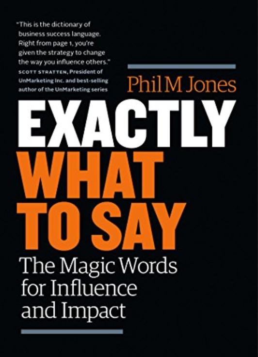 Cover of EXACTLY WHAT TO SAY: THE MAGIC WORDS FOR INFLUENCE AND IMPACT By PHIL M.JONES